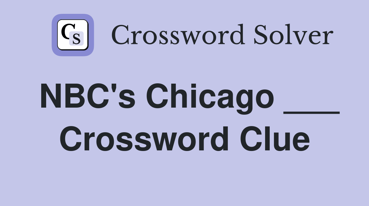 NBC's Chicago ___ Crossword Clue Answers Crossword Solver